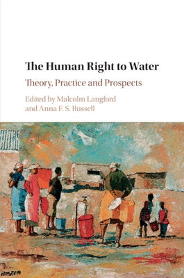 The Human Right to Water: Theory, Practice and Prospects by Langford, Malcolm