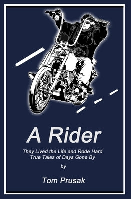 A Rider: They Lived the Life and Rode Hard - True Tales of Days Gone By by Prusak, Tom