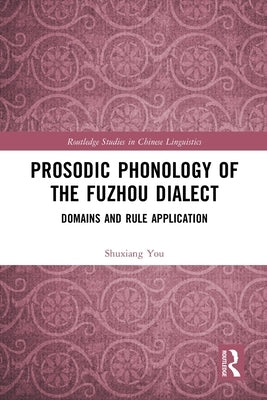 Prosodic Phonology of the Fuzhou Dialect: Domains and Rule Application by You, Shuxiang