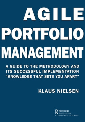 Agile Portfolio Management: A Guide to the Methodology and Its Successful Implementation Knowledge That Sets You Apart by Nielsen, Klaus