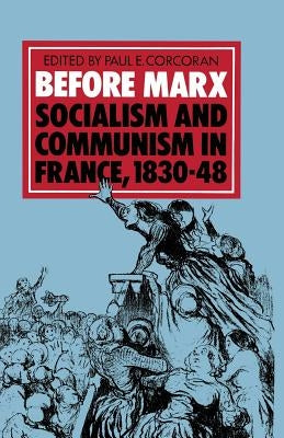 Before Marx: Socialism and Communism in France, 1830-48 by Corcoran, Paul E.
