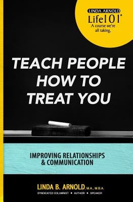 Teach People How to Treat You: Improving Relationships and Communication by Arnold, Linda B.