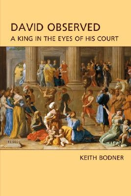 David Observed: A King in the Eyes of His Court by Bodner, Keith