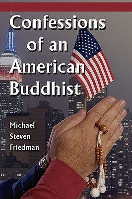 Confessions of an American Buddhist by Friedman, Michael Steven