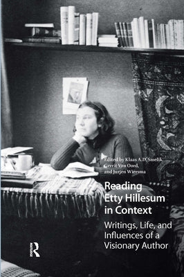 Reading Etty Hillesum in Context: Writings, Life, and Influences of a Visionary Author by Smelik, Klaas a. D.