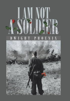 I Am Not a Soldier by Phoenix, Dwight