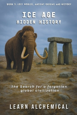 Ice Age Hidden History by Alchemical, Learn