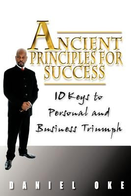 Ancient Principles for Success: 10 Keys to Personal and Business Triumph by Oke, Daniel