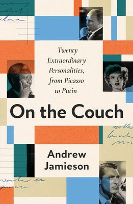 On the Couch: Twenty Extraordinary Personalities, from Picasso to Putin by Jamieson, Andrew