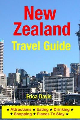 New Zealand Travel Guide: Attractions, Eating, Drinking, Shopping & Places To Stay by Davis, Erica