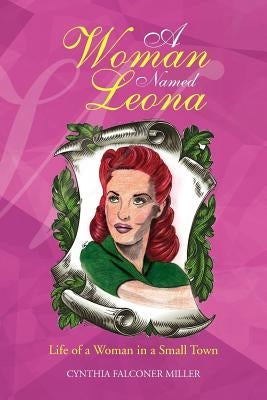 A Woman Named Leona: Life of a Woman in a Small Town by Miller, Cynthia Falconer