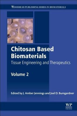 Chitosan Based Biomaterials Volume 2: Tissue Engineering and Therapeutics by Jennings, Jessica Amber