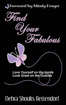 Find Your Fabulous: Love Yourself on the Inside, Look Great on the Outside by Bettendorf, Debra