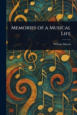 Memories of a Musical Life by Mason, William