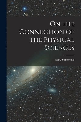 On the Connection of the Physical Sciences by Somerville, Mary