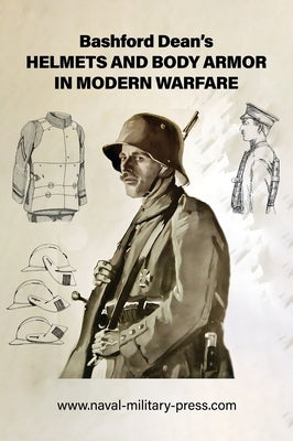 Bashford Dean's HELMETS AND BODY ARMOR IN MODERN WARFARE by Dean, Bashford