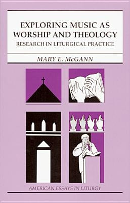Exploring Music as Worship and Theology: Research in Liturgical Practice by McGann, Mary E.