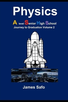 Physics; Journey to Graduation Volume 2: A level/ SHS by Safo, James