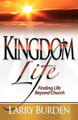Kingdom Life: Finding Life Beyond Church by Burden, Larry