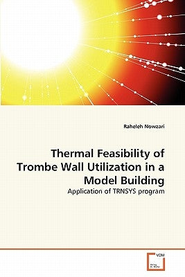 Thermal Feasibility of Trombe Wall Utilization in a Model Building by Nowzari, Raheleh