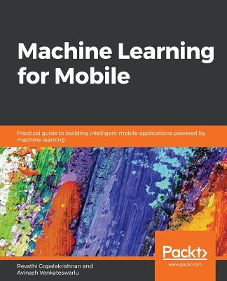 Machine Learning for Mobile by Gopalakrishnan, Revathi