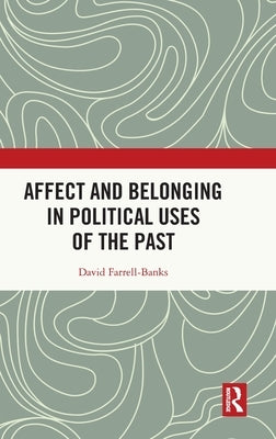 Affect and Belonging in Political Uses of the Past by Farrell-Banks, David