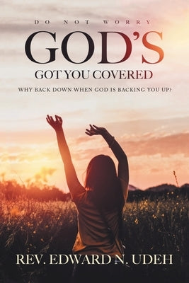 God's Got You Covered: Why Back Down When God Is Backing You Up? by Udeh, Edward N.