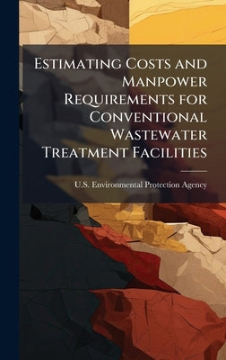 Estimating Costs and Manpower Requirements for Conventional Wastewater Treatment Facilities by U S Environmental Protection Agency