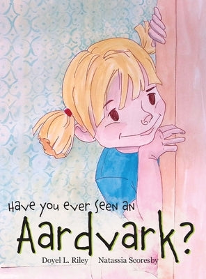 Have You Ever Seen an Aardvark? by Riley, Doyel L.