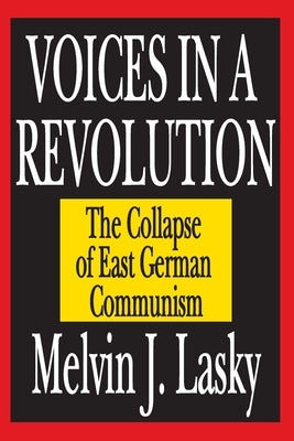 Voices in a Revolution: The Collapse of East German Communism by Lasky, Melvin J.
