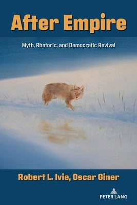 After Empire: Myth, Rhetoric, and Democratic Revival by McKinney, Mitchell S.