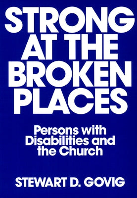 Strong at Broken Places: Persons with Disabilities and the Church by Govig, Stewart D.
