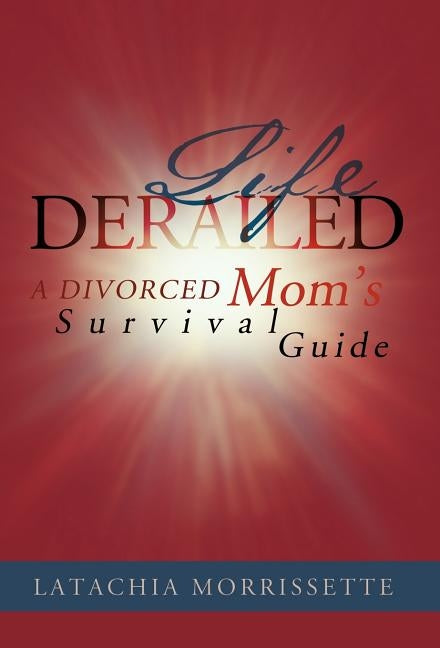 Life Derailed: A Divorced Mom's Survival Guide by Morrissette, Latachia