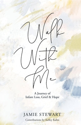 Walk With Me: A Journey of Infant Loss, Grief & Hope by Stewart, Jamie