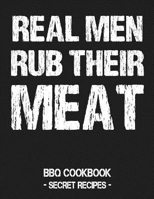 Real Men Rub Their Meat: BBQ Cookbook - Secret Recipes for Men Grey by Bbq, Pitmaster