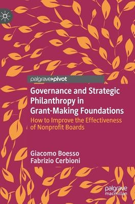 Governance and Strategic Philanthropy in Grant-Making Foundations: How to Improve the Effectiveness of Nonprofit Boards by Boesso, Giacomo