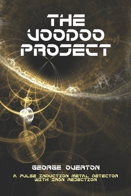 The Voodoo Project: A Pulse Induction Metal Detector with Iron Rejection by Overton, George