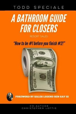 A Bathroom Guide for Closers: How to be #1 before you finish #2! by Loftis, Christopher