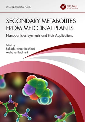 Secondary Metabolites from Medicinal Plants: Nanoparticles Synthesis and their Applications by Bachheti, Rakesh Kumar
