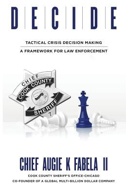 Decide: Tactical Crisis Decision Making: A Framework For Law Enforcement by Fabela, Augie K.