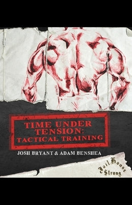 Time Under Tension: Tactical Training by Benshea, Adam