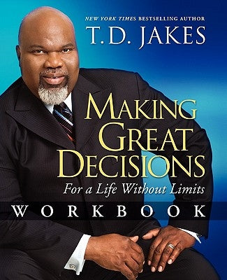 Making Great Decisions Workbook: For a Life Without Limits by Jakes, T. D.