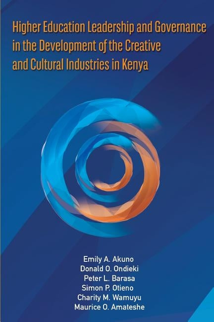 Higher Education Leadership and Governance in the Development of the Creative and Cultural Industries in Kenya by Akuno, Emily Achieng'