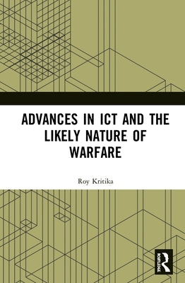 Advances in Ict and the Likely Nature of Warfare by Kritika, Roy