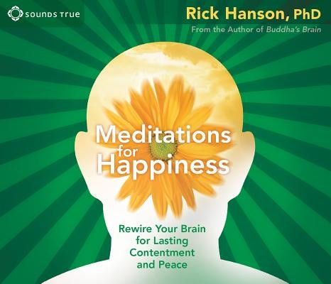 Meditations for Happiness: Rewire Your Brain for Lasting Contentment and Peace by Hanson, Rick