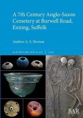 A 7th Century Anglo-Saxon Cemetery at Burwell Road, Exning, Suffolk by Newton, Andrew a. S.