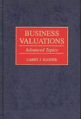 Business Valuations: Advanced Topics by Kasper, Larry J.