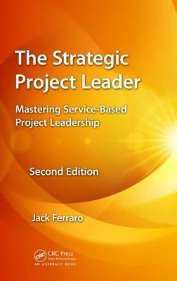 The Strategic Project Leader: Mastering Service-Based Project Leadership, Second Edition by Ferraro, Jack