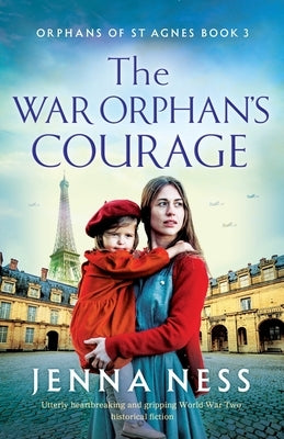 The War Orphan's Courage: Utterly heartbreaking and gripping World War Two historical fiction by Ness, Jenna