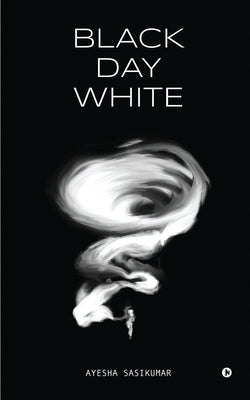 Black Day White by Ayesha Sasikumar